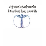 My mind not only wanders it sometimes leaves t-shirts