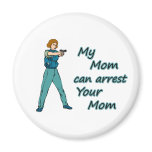 MY MOM CAN ARREST YOUR MOM magnets