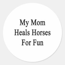 My Mom Heals Horses For Fun Stickers
