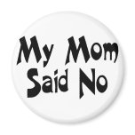My Mom Said No Fridge Magnets