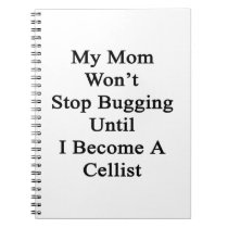 My Mom Won't Stop Bugging Until I Become a Cellist notebooks