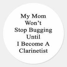 My Mom Won't Stop Bugging Until I Become A Clarine Round Sticker