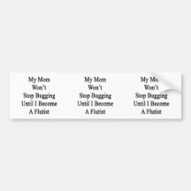 My Mom Won't Stop Bugging Until I Become A Flutist Bumper Sticker