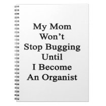My Mom Won't Stop Bugging Until I Become An Organi notebooks