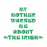 My Mother Warned Me About The Irish t-shirts