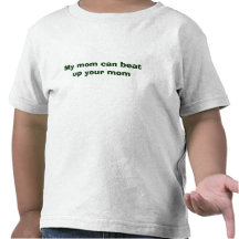 My mum can beat up your mum tee shirts