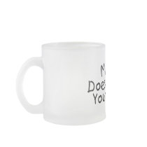 My Mum Doesn't Want Your Advise Coffee Mug