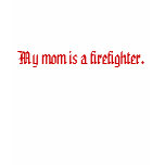 My mum is a firefighter. t-shirts