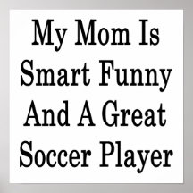 My Mum Is Smart Funny And A Great Soccer Player Posters