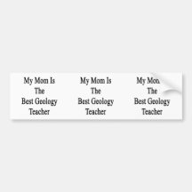 My Mum Is The Best Geology Teacher Bumper Stickers