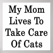 My Mum Lives To Take Care Of Cats Poster