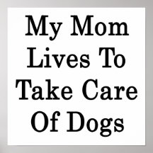My Mum Lives To Take Care Of Dogs Posters