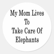 My Mum Lives To Take Care Of Elephants Round Sticker