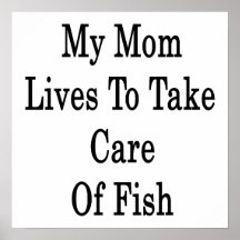 My Mum Lives To Take Care Of Fish Poster