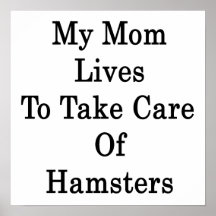 My Mum Lives To Take Care Of Hamsters Posters