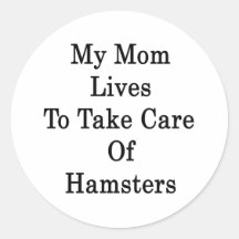 My Mum Lives To Take Care Of Hamsters Stickers