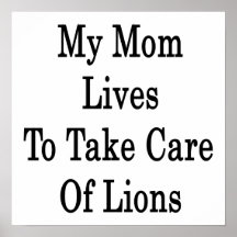 My Mum Lives To Take Care Of Lions Print