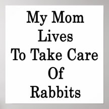 My Mum Lives To Take Care Of Rabbits Print