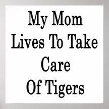 My Mum Lives To Take Care Of Tigers Poster