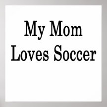 My Mum Loves Soccer Posters