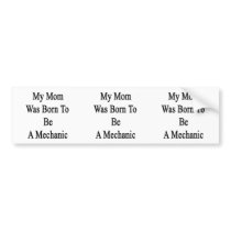 My Mum Was Born To Be A Mechanic Bumper Sticker