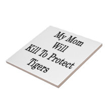 My Mum Will Kill To Protect Tigers Ceramic Tiles