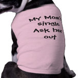 "My Mum's Single Ask Her Out" pet clothing