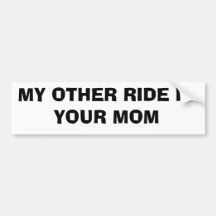 MY OTHER RIDE IS  YOUR MOM BUMPER STICKER
