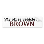 My other vehicle is BROWN bumper stickers