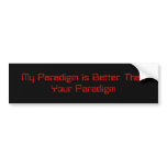 My Paradigm Is Better Than Your Paradigm bumper stickers