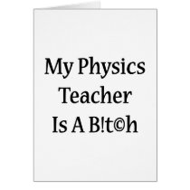 My Physics Teacher Is A Bitch Cards