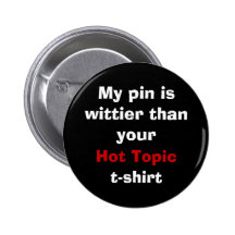 My pin is wittier than your Hot Topic t-shirt
