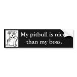 "My pitbull is nicer than my boss" bumper sticker bumper stickers