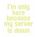 My Server Is Down t-shirts