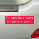 My server's down! bumper stickers