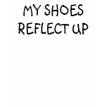 MY SHOES REFLECT UP t-shirts