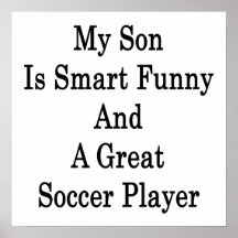 My Son Is Smart Funny And A Great Soccer Player Posters