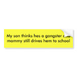 My son thinks hes a gangster and mammy still dr... bumper stickers