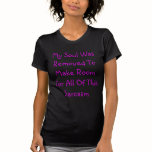 My Soul Was Removed To Make Room For All Of Thi... t-shirts