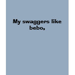 My swaggers like bebo, t-shirts