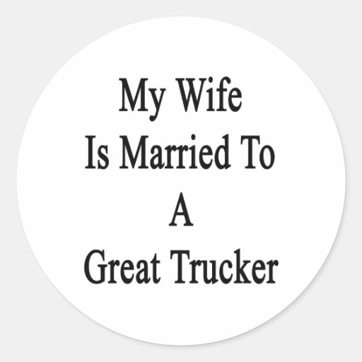 My Wife Is Married To A Great Trucker Stickers