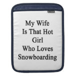 My Wife Is That Hot Girl Who Loves Snowboarding iPad Sleeve