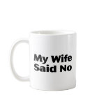 My Wife Said No mugs