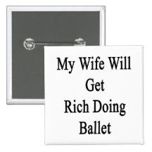 My Wife Will Get Rich Doing Ballet Button