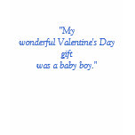 My wonderful Valentine's Day gift was a baby boy." t-shirts