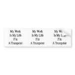 My Work Is My Life I'm A Trumpeter Bumper Stickers