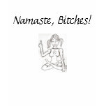 namaste, Namaste, Bitches! t-shirts