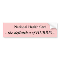 National Health Care, - the definition of HUBRIS - bumper stickers