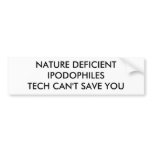 NATURE DEFICIENT IPODOPHILESTECH CAN'T SAVE YOU BUMPER STICKER
