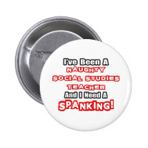 Naughty Soc. Studies Teacher...Need a Spanking Pinback Buttons